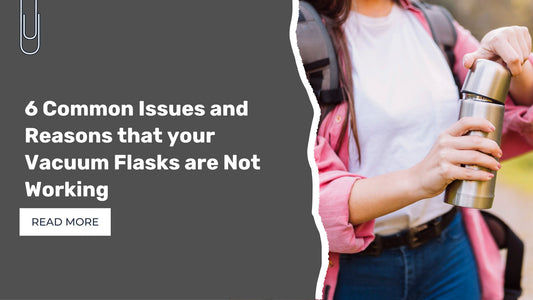 6 Common Issues and Reasons that your vacuum flasks are not working