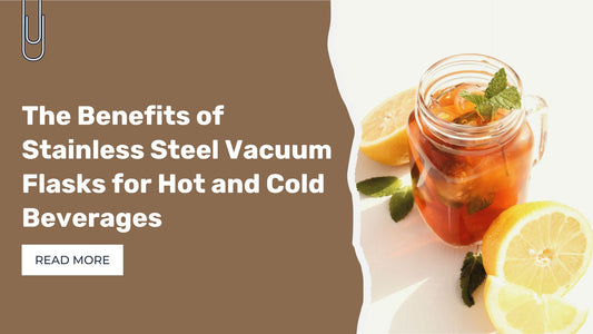 The Benefits of Stainless Steel Vacuum Flasks for Hot and Cold Beverages