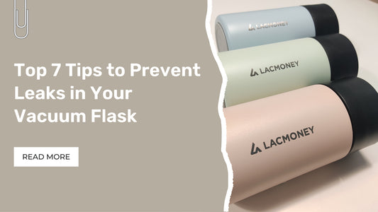Top 7 Tips to Prevent Leaks in Your Vacuum Flask
