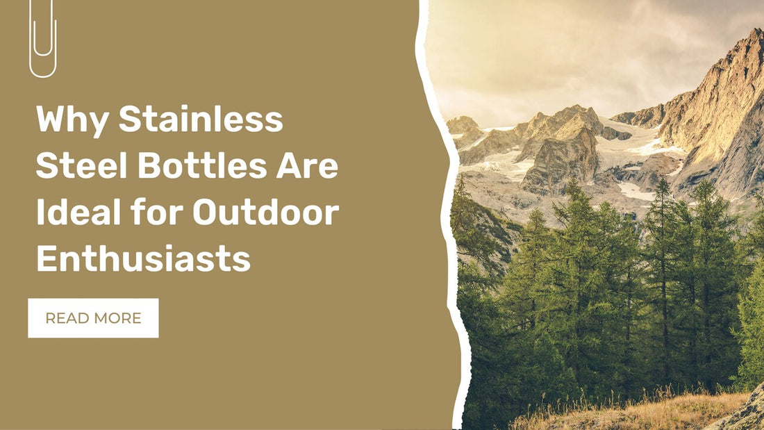 Why Stainless Steel Bottles Are Ideal for Outdoor Enthusiasts